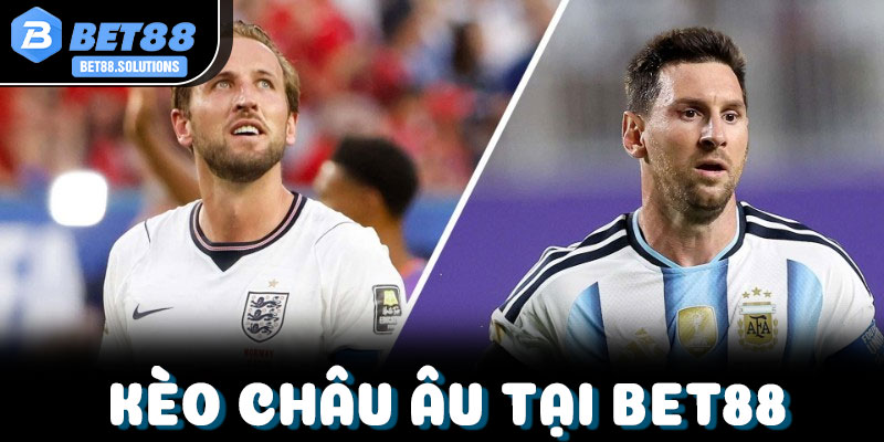 Kèo Châu Âu Tại Bet88 – Tất Tần Tật Thông Tin Quan Trọng