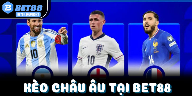 Lý do nên tham gia vào kèo châu Âu tại Bet88